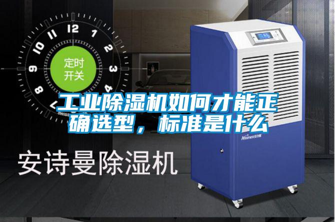 工業(yè)除濕機(jī)如何才能正確選型，標(biāo)準(zhǔn)是什么