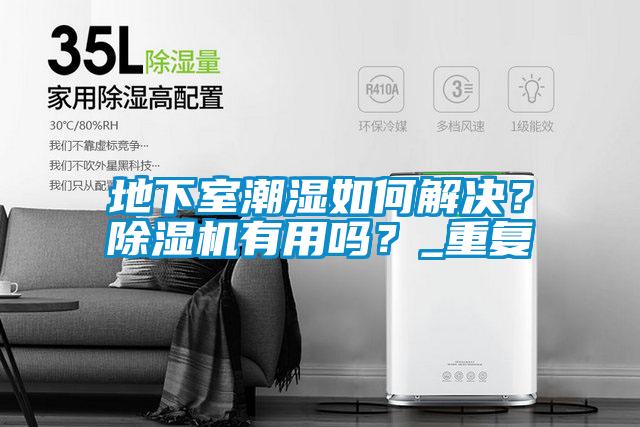 地下室潮濕如何解決？除濕機有用嗎？_重復