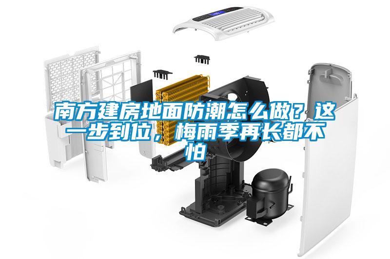 南方建房地面防潮怎么做？這一步到位，梅雨季再長都不怕