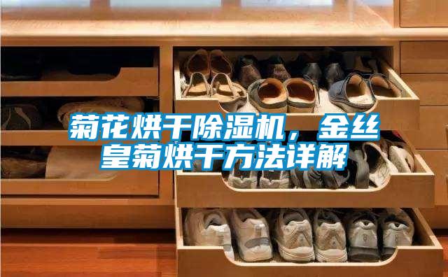 菊花烘干除濕機，金絲皇菊烘干方法詳解