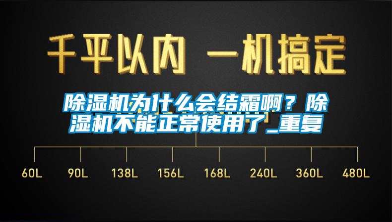 除濕機(jī)為什么會(huì)結(jié)霜?。砍凉駲C(jī)不能正常使用了_重復(fù)