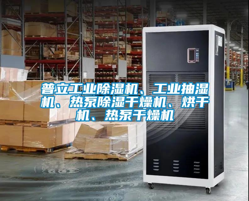 普立工業(yè)除濕機、工業(yè)抽濕機、熱泵除濕干燥機、烘干機、熱泵干燥機