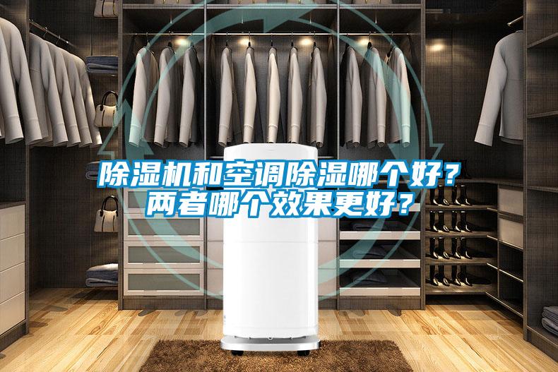 除濕機(jī)和空調(diào)除濕哪個(gè)好？?jī)烧吣膫€(gè)效果更好？
