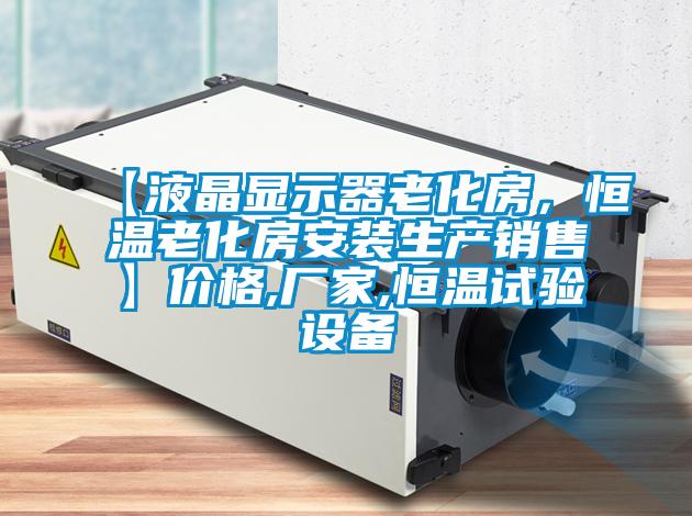 【液晶顯示器老化房，恒溫老化房安裝生產(chǎn)銷售】?jī)r(jià)格,廠家,恒溫試驗(yàn)設(shè)備