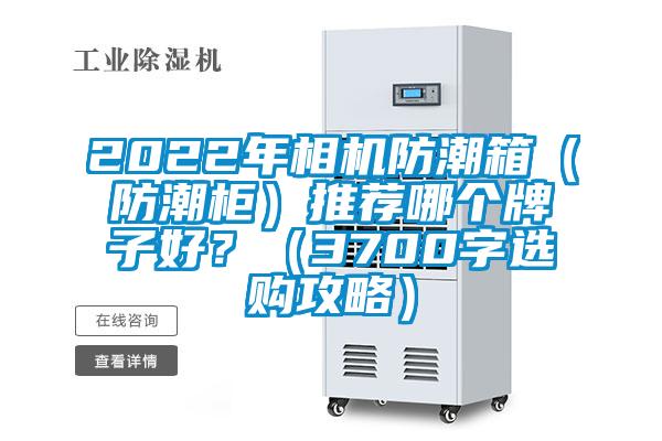 2022年相機(jī)防潮箱（防潮柜）推薦哪個牌子好？（3700字選購攻略）