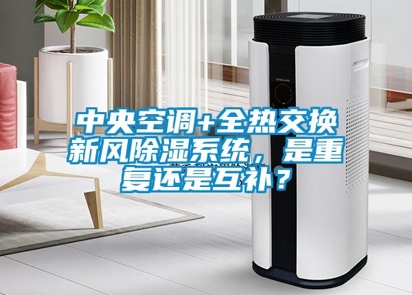 中央空調(diào)+全熱交換新風(fēng)除濕系統(tǒng)，是重復(fù)還是互補？