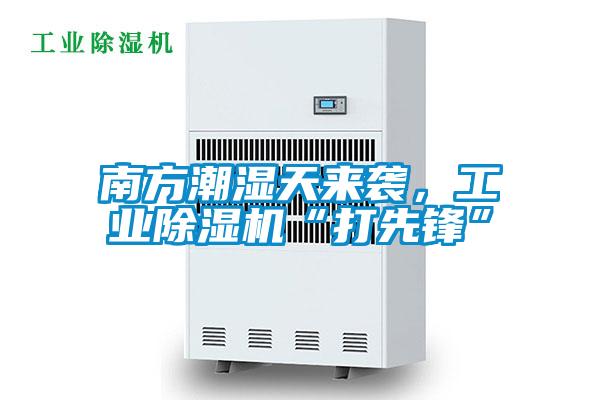 南方潮濕天來(lái)襲，工業(yè)除濕機(jī)“打先鋒”