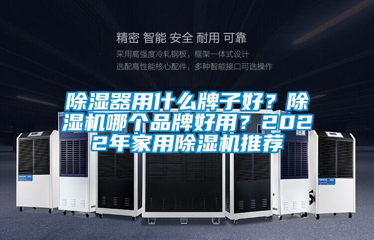 除濕器用什么牌子好？除濕機(jī)哪個品牌好用？2022年家用除濕機(jī)推薦