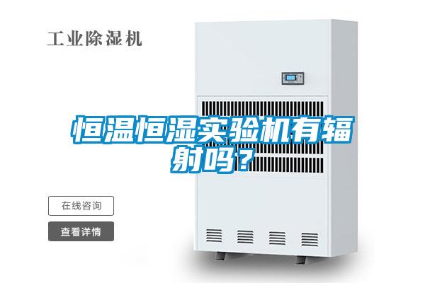 恒溫恒濕實(shí)驗(yàn)機(jī)有輻射嗎？