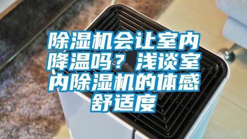 除濕機(jī)會(huì)讓室內(nèi)降溫嗎？淺談室內(nèi)除濕機(jī)的體感舒適度