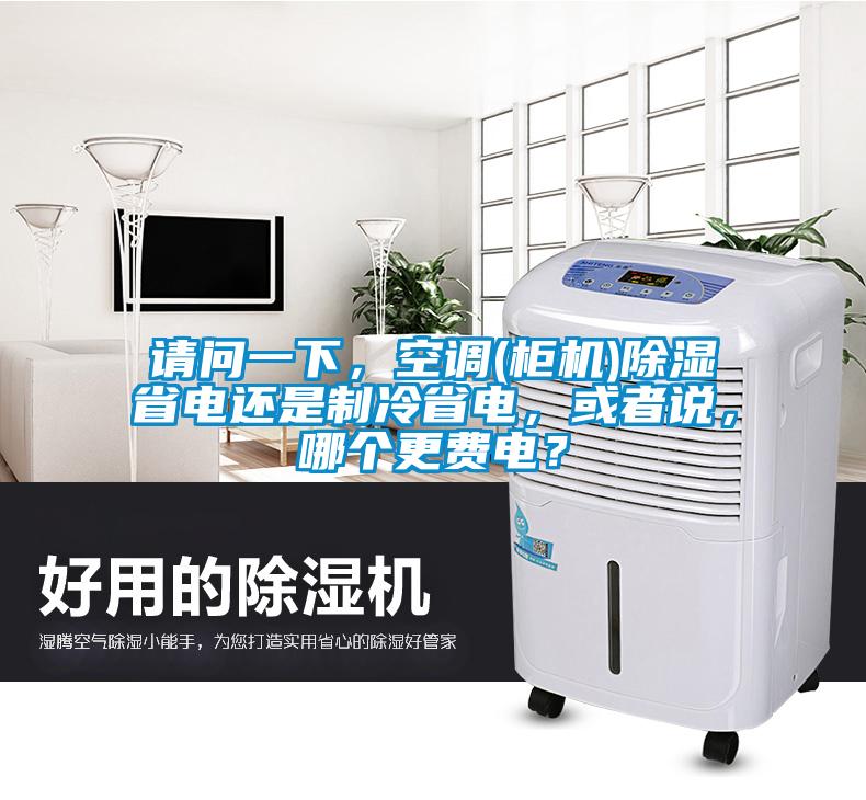 請問一下，空調(diào)(柜機(jī))除濕省電還是制冷省電，或者說，哪個(gè)更費(fèi)電？