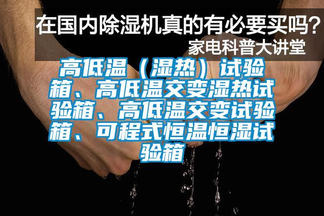 高低溫（濕熱）試驗(yàn)箱、高低溫交變濕熱試驗(yàn)箱、高低溫交變試驗(yàn)箱、可程式恒溫恒濕試驗(yàn)箱