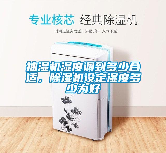 抽濕機(jī)濕度調(diào)到多少合適，除濕機(jī)設(shè)定濕度多少為好