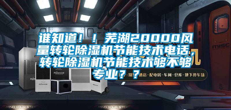 誰知道?。∈徍?0000風量轉(zhuǎn)輪除濕機節(jié)能技術(shù)電話，轉(zhuǎn)輪除濕機節(jié)能技術(shù)夠不夠?qū)I(yè)？？