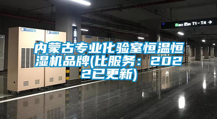 內(nèi)蒙古專業(yè)化驗室恒溫恒濕機(jī)品牌(比服務(wù)：2022已更新)