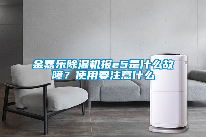 金嘉樂除濕機(jī)報(bào)e5是什么故障？使用要注意什么