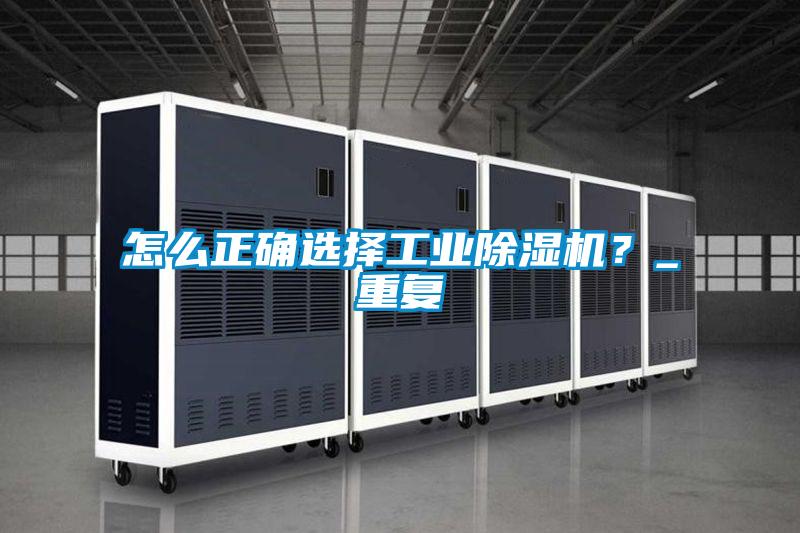 怎么正確選擇工業(yè)除濕機？_重復(fù)