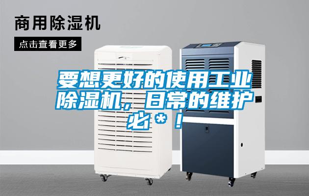 要想更好的使用工業(yè)除濕機(jī)，日常的維護(hù)必＊！