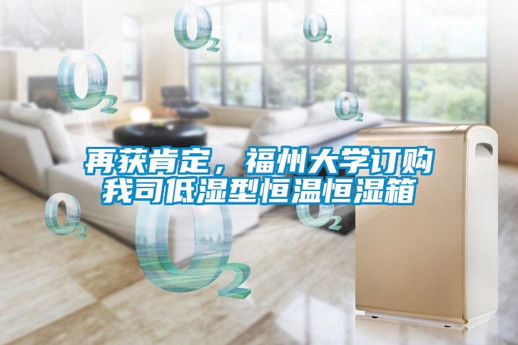 再獲肯定，福州大學(xué)訂購(gòu)我司低濕型恒溫恒濕箱