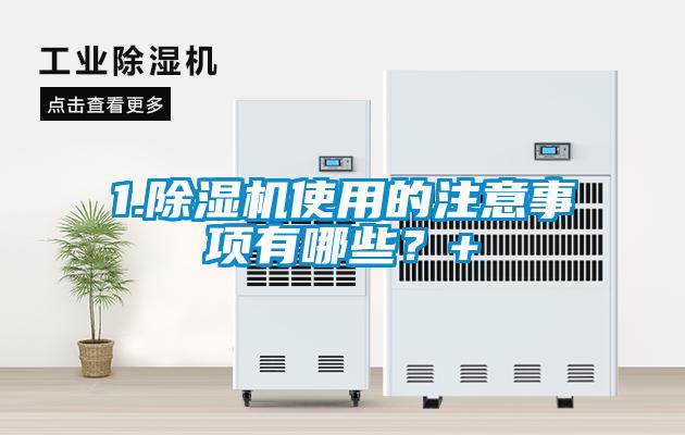 1.除濕機使用的注意事項有哪些？+
