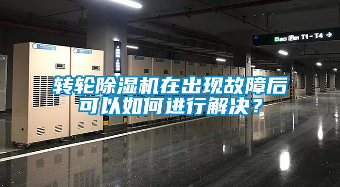 轉(zhuǎn)輪除濕機在出現(xiàn)故障后可以如何進行解決？