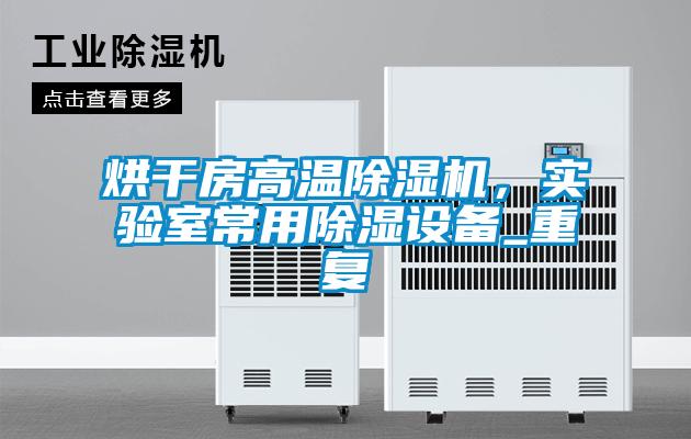 烘干房高溫除濕機，實驗室常用除濕設(shè)備_重復