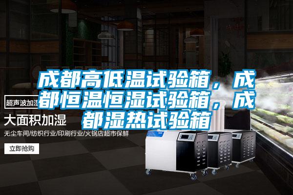 成都高低溫試驗(yàn)箱，成都恒溫恒濕試驗(yàn)箱，成都濕熱試驗(yàn)箱