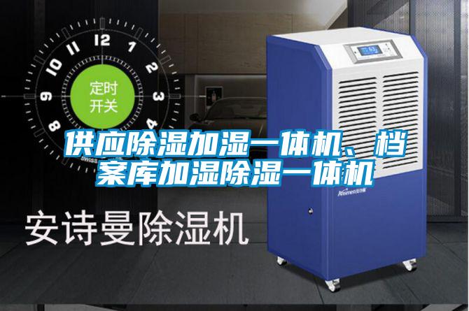 供應(yīng)除濕加濕一體機(jī)、檔案庫(kù)加濕除濕一體機(jī)