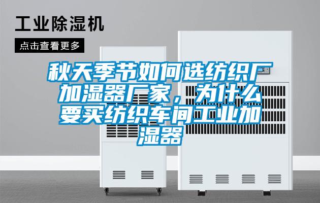 秋天季節(jié)如何選紡織廠加濕器廠家，為什么要買紡織車間工業(yè)加濕器