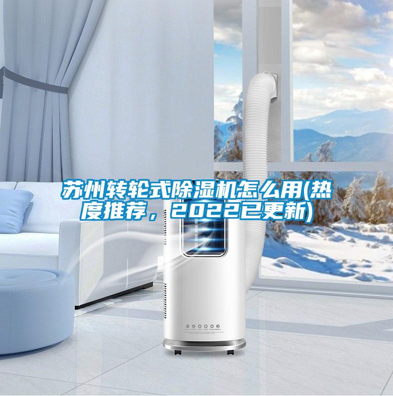 蘇州轉(zhuǎn)輪式除濕機(jī)怎么用(熱度推薦，2022已更新)