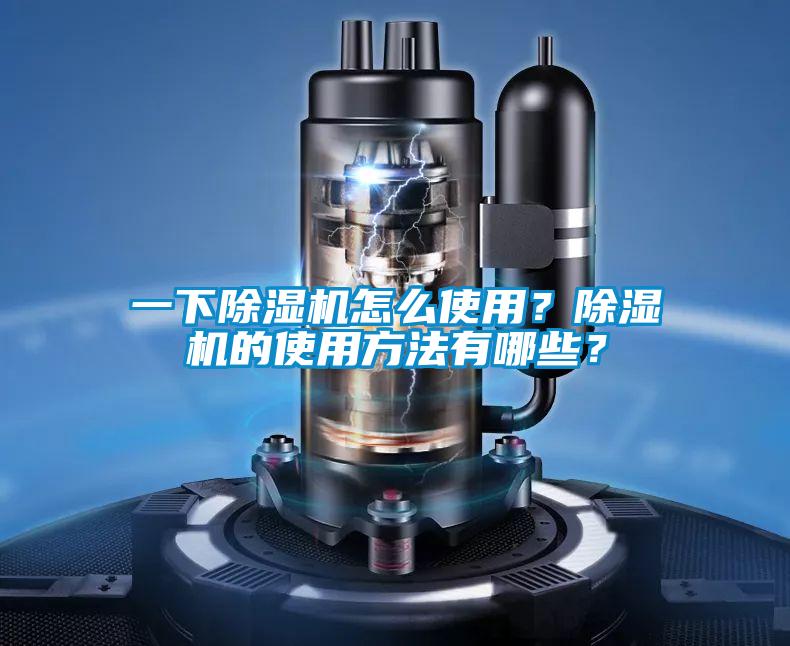 一下除濕機怎么使用？除濕機的使用方法有哪些？