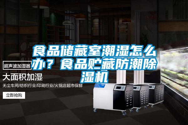 食品儲藏室潮濕怎么辦？食品貯藏防潮除濕機