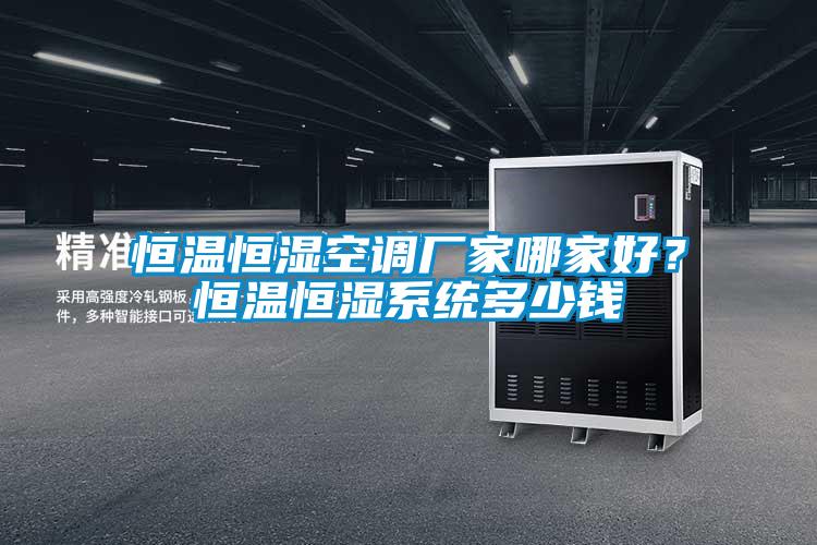 恒溫恒濕空調(diào)廠家哪家好？恒溫恒濕系統(tǒng)多少錢(qián)