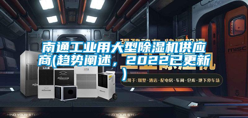 南通工業(yè)用大型除濕機(jī)供應(yīng)商(趨勢闡述，2022已更新)