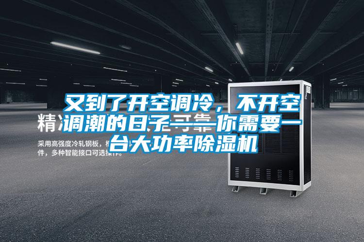 又到了開(kāi)空調(diào)冷，不開(kāi)空調(diào)潮的日子——你需要一臺(tái)大功率除濕機(jī)