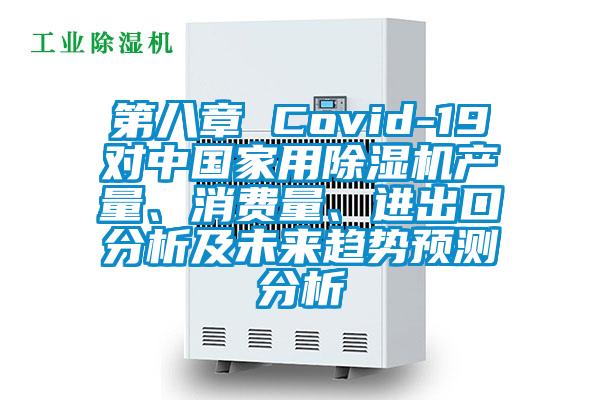 第八章 Covid-19對中國家用除濕機(jī)產(chǎn)量、消費(fèi)量、進(jìn)出口分析及未來趨勢預(yù)測分析