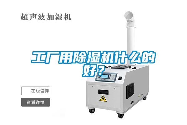 工廠(chǎng)用除濕機(jī)什么的好？