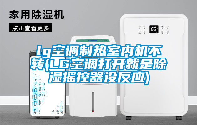 lg空調(diào)制熱室內(nèi)機不轉(zhuǎn)(LG空調(diào)打開就是除濕搖控器沒反應)