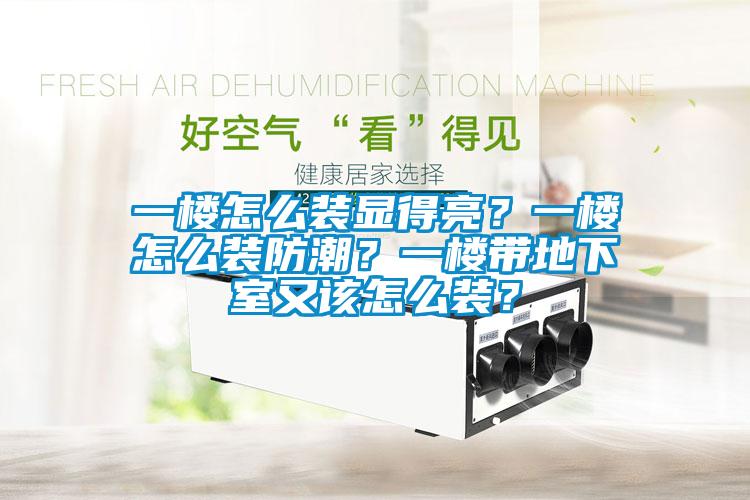 一樓怎么裝顯得亮？一樓怎么裝防潮？一樓帶地下室又該怎么裝？