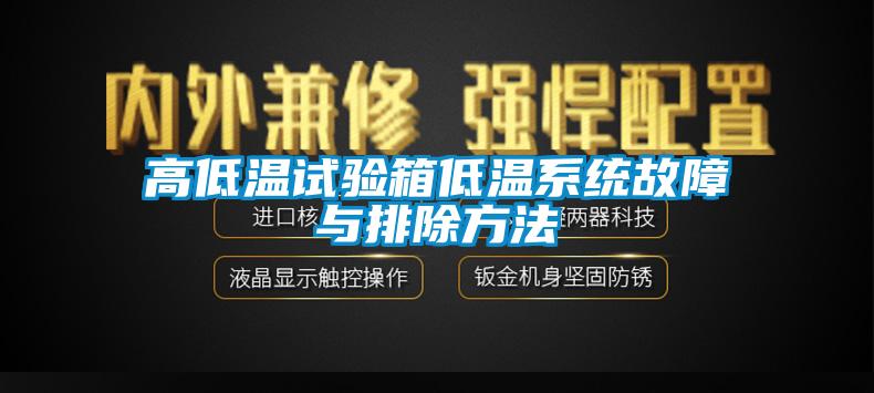 高低溫試驗箱低溫系統(tǒng)故障與排除方法