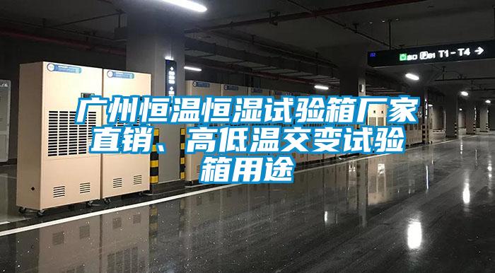 廣州恒溫恒濕試驗箱廠家直銷、高低溫交變試驗箱用途