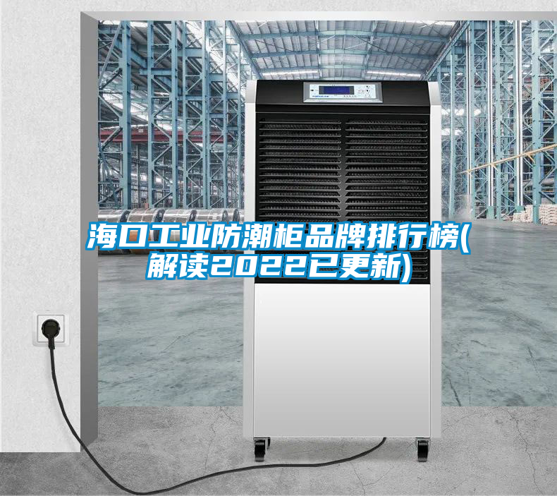 ?？诠I(yè)防潮柜品牌排行榜(解讀2022已更新)