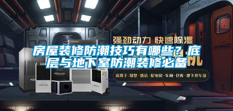 房屋裝修防潮技巧有哪些？底層與地下室防潮裝修必備