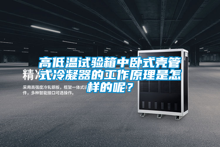 高低溫試驗(yàn)箱中臥式殼管式冷凝器的工作原理是怎樣的呢？