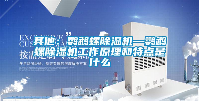 其他：鸚鵡螺除濕機(jī)—鸚鵡螺除濕機(jī)工作原理和特點是什么