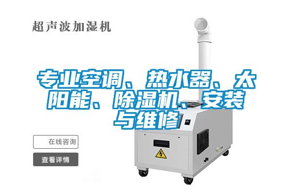 專業(yè)空調(diào)、熱水器、太陽(yáng)能、除濕機(jī)、安裝與維修