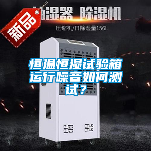 恒溫恒濕試驗(yàn)箱運(yùn)行噪音如何測(cè)試？