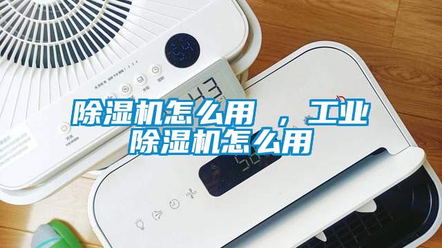 除濕機怎么用 ，工業(yè)除濕機怎么用