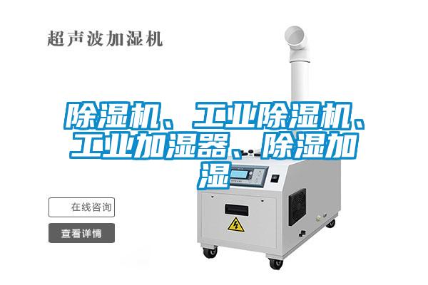 除濕機、工業(yè)除濕機、工業(yè)加濕器、除濕加濕