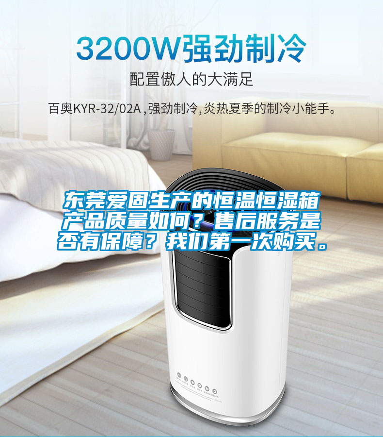 東莞愛固生產(chǎn)的恒溫恒濕箱產(chǎn)品質(zhì)量如何？售后服務(wù)是否有保障？我們第一次購買。